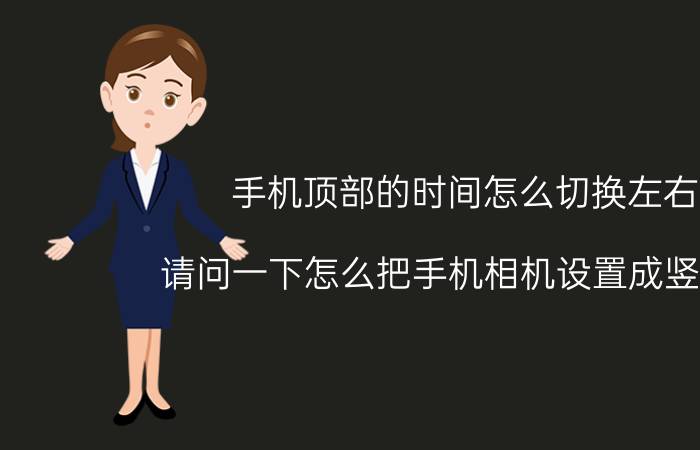 手机顶部的时间怎么切换左右 请问一下怎么把手机相机设置成竖屏的？